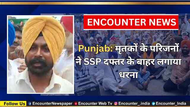 Punjab: मृतकों के परिजनों ने SSP दफ्तर के बाहर लगाया धरना, देखें वीडियो