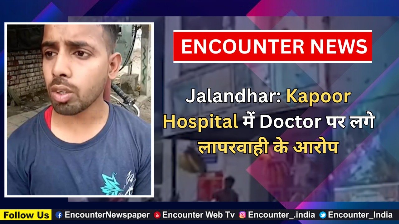 Jalandhar News: Kapoor Hospital में डॉक्टर पर लापरवाही और मारपीट के आरोप – पूरी घटना की जानकारी
