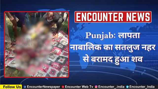 Punjab: लापता नाबालिक का सतलुज नहर से बरामद हुआ शव, देखें वीडियो