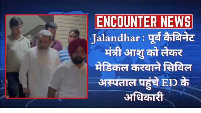 Jalandhar News: पूर्व कैबिनेट मंत्री Bharat Bhushan Ashu को लेकर मेडिकल करवाने Civil Hospital पहुंचे ED के अधिकारी, देखें वीडियो