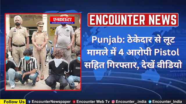 Punjab: ठेकेदार से लूट मामले में 4 आरोपी Pistol सहित गिरफ्तार, देखें वीडियो