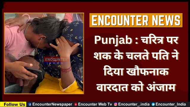 Punjab : चरित्र पर शक के चलते पति ने दिया खौफनाक वारदात को अंजाम, देखें वीडियो