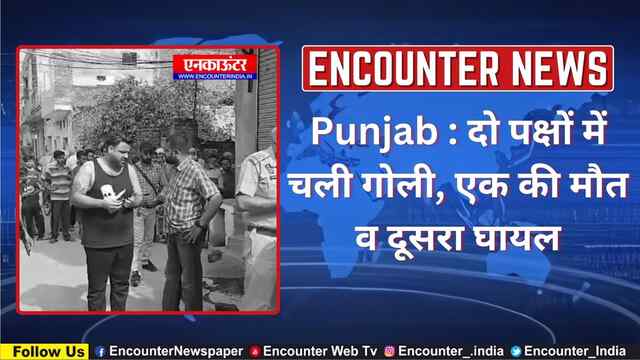 Punjab : दो पक्षों में चली गोली, एक की मौत व दूसरा घायल, देखें वीडियो