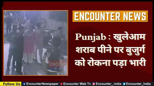 Punjab : खुलेआम शराब पीने पर बुजुर्ग को रोकना पड़ा भारी, देखें वीडियो
