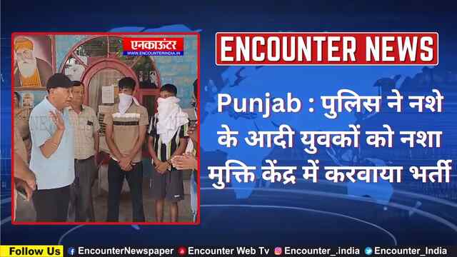 Punjab : पुलिस ने नशे के आदी युवकों को नशा मुक्ति केंद्र में करवाया भर्ती, देखें वीडियो