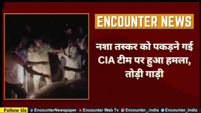 नशा तस्कर को पकड़ने गई CIA टीम पर हुआ हमला, तोड़ी गाड़ी, देखें वीडियो
