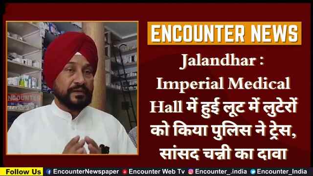 Jalandhar : Imperial Medical Hall में हुई लूट में लुटेरों को किया पुलिस ने ट्रेस, सांसद चन्नी का दावा, देखें वीडियो