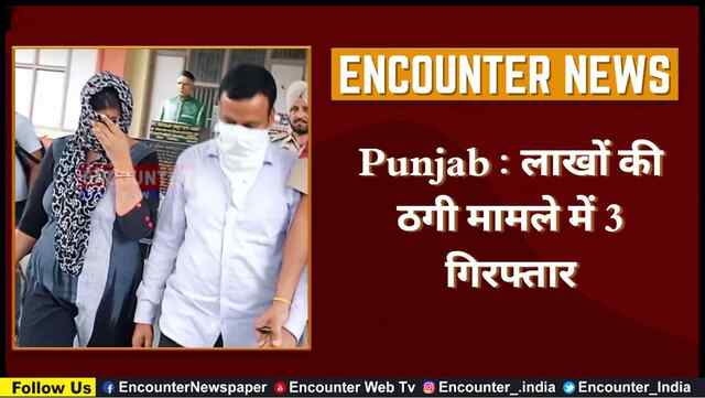 Punjab : लाखों की ठगी मामले में 3 गिरफ्तार, देखें वीडियो