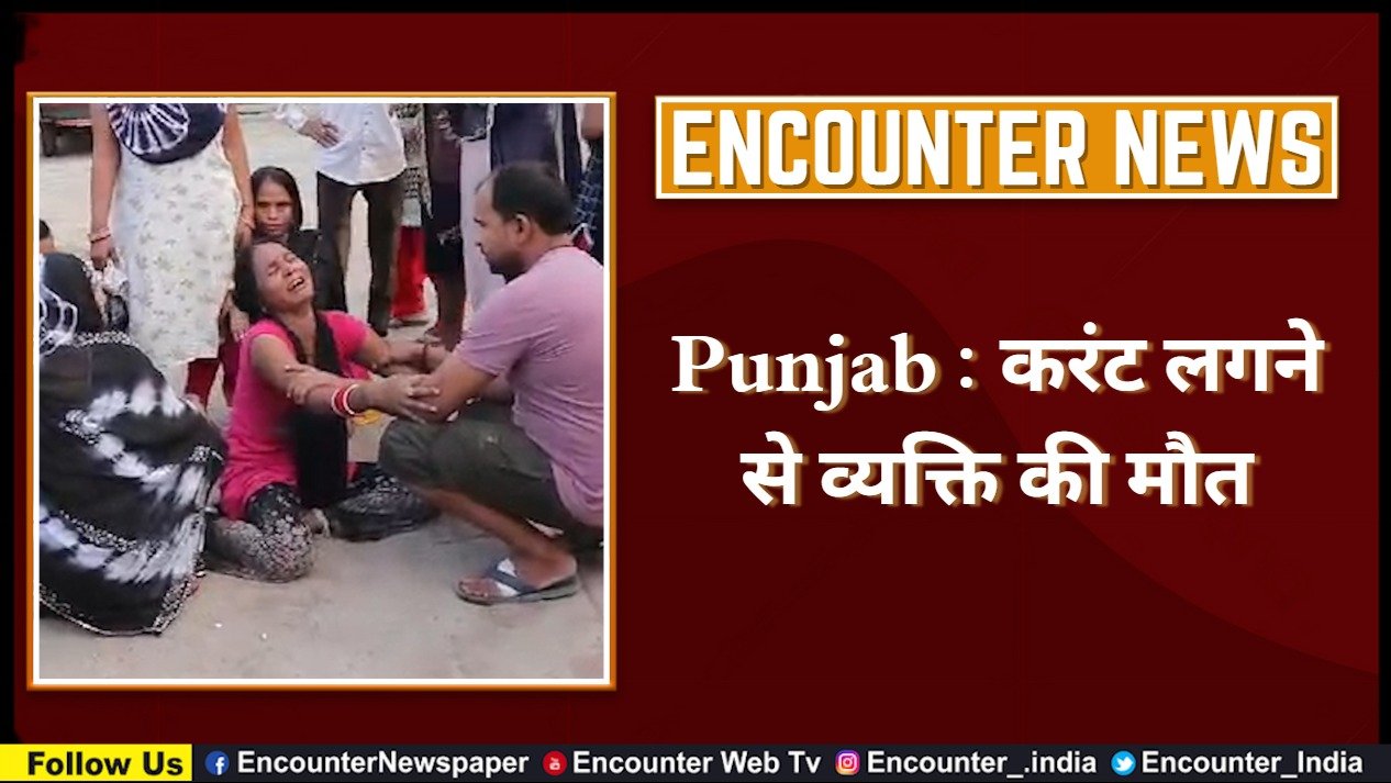 Punjab : करंट लगने से व्यक्ति की मौत, देखें वीडियो
