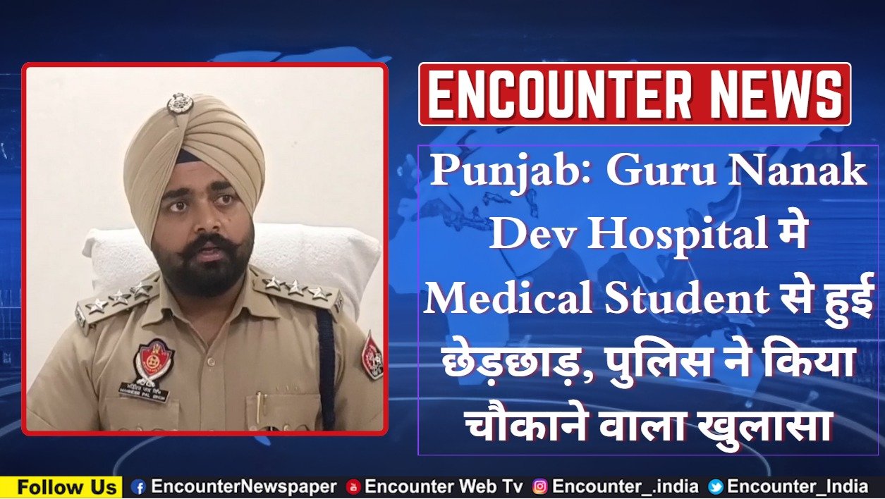 Punjab News: Guru Nanak Dev Hospital मे Medical Student से हुई छेड़छाड़, पुलिस ने किया चौकाने वाला खुलासा, देखे वीडियो