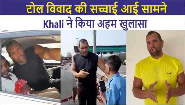 टोल प्लाजा विवाद की सच्चाई आई सामने, द ग्रेट खली ने किया अहम खुलासा
