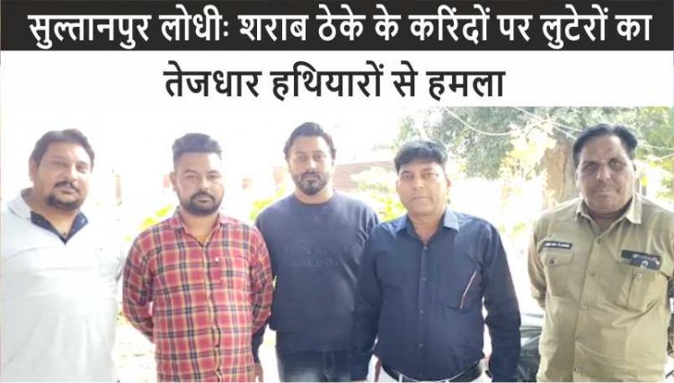 सुल्तानपुर लोधीः शराब ठेके के करिंदों पर लुटेरों का तेजधार हथियारों से हमला, देखें वीडियो
