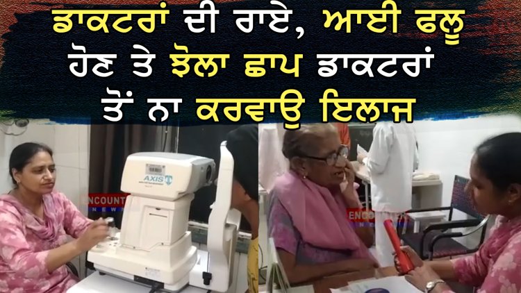 ਪੰਜਾਬ: ਡਾਕਟਰਾਂ ਦੀ ਰਾਏ, ਆਈ ਫਲੂ ਹੋਣ ਤੇ ਝੋਲਾ ਛਾਪ ਡਾਕਟਰਾਂ ਤੋਂ ਨਾ ਕਰਵਾਉ ਇਲਾਜ, ਦੇਖੋਂ ਵੀਡਿਓ