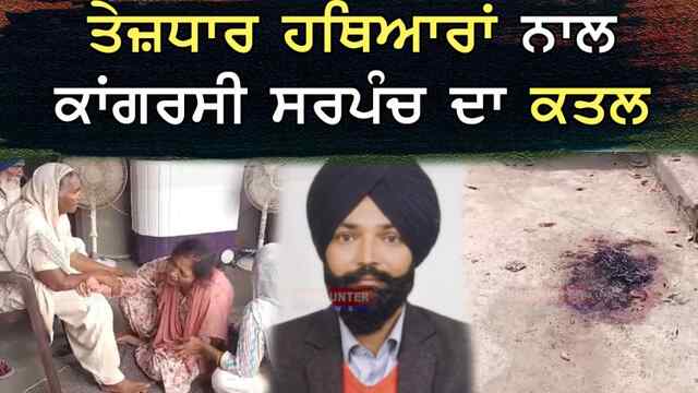 ਪੰਜਾਬ : ਤੇਜ਼ਧਾਰ ਹਥਿਆਰਾਂ ਨਾਲ ਕਾਂਗਰਸੀ ਸਰਪੰਚ ਦਾ ਕਤਲ, ਦੇਖੋ ਵੀਡਿਓ