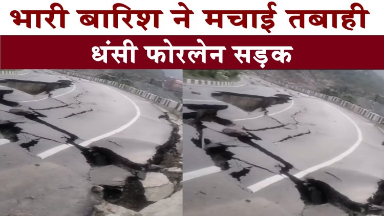 भारी बारिश ने मचाई तबाही, धंसी फोरलेन सड़क, देखें वीडियो