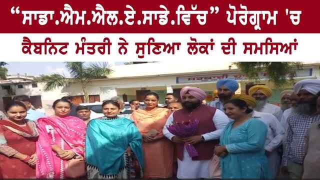 ਪੰਜਾਬ : “ਸਾਡਾ.ਐਮ.ਐਲ.ਏ.ਸਾਡੇ.ਵਿੱਚ” ਪੋਰੋਗ੍ਰਾਮ ‘ਚ ਕੈਬਨਿਟ ਮੰਤਰੀ ਨੇ ਸੁਣਿਆ ਲੋਕਾਂ ਦੀ ਸਮਸਿਆਂ, ਦੇਖੋ ਵੀਡਿਓ