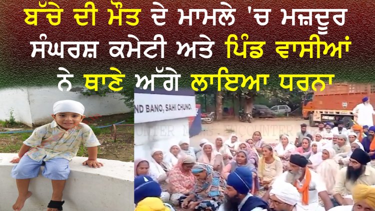 ਪੰਜਾਬ : ਬੱਚੇ ਦੀ ਮੌਤ ਦੇ ਮਾਮਲੇ ‘ਚ ਮਜ਼ਦੂਰ ਸੰਘਰਸ਼ ਕਮੇਟੀ ਅਤੇ ਪਿੰਡ ਵਾਸੀਆਂ ਨੇ ਥਾਣੇ ਅੱਗੇ ਲਾਇਆ ਧਰਨਾ, ਦੇਖੋ ਵੀਡਿਓ