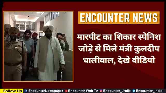 मारपीट का शिकार स्पेनिश जोड़े से मिले मंत्री कुलदीप धालीवाल, देखे वीडियो