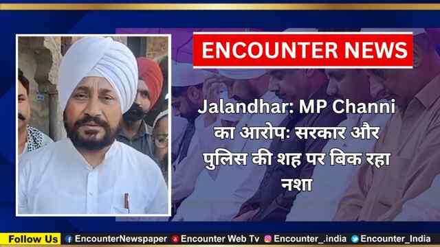 Jalandhar: MP Channi का आरोपः सरकार और पुलिस की शह पर बिक रहा नशा, देखें वीडियो