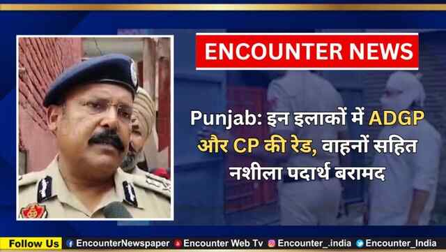 Punjab: इन इलाकों में ADGP और CP की रेड, वाहनों सहित नशीला पदार्थ बरामद, देखें वीडियो