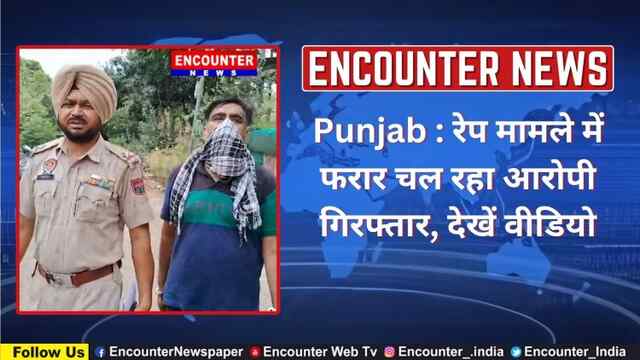 Punjab : रेप मामले में फरार चल रहा आरोपी गिरफ्तार, देखें वीडियो