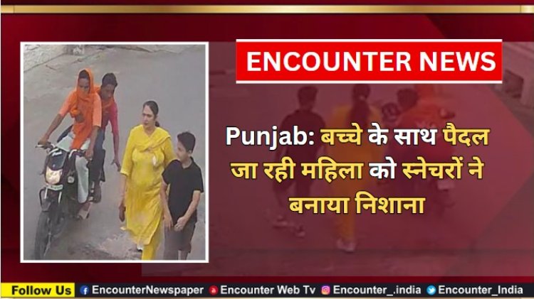 Punjab: बच्चे के साथ पैदल जा रही महिला को स्नेचरों ने बनाया निशाना, देखें CCTV 